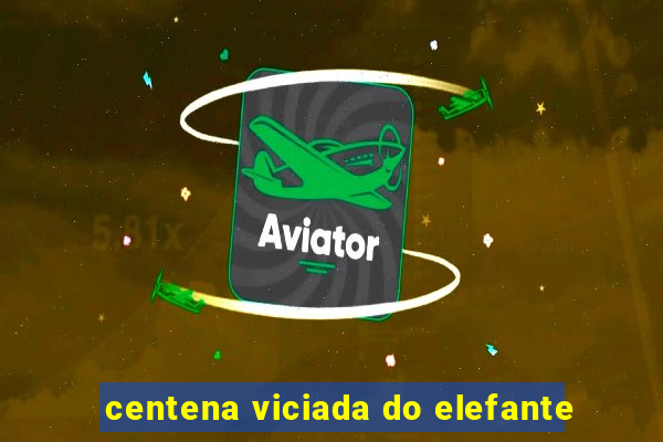 centena viciada do elefante